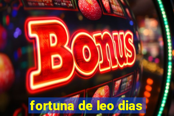 fortuna de leo dias